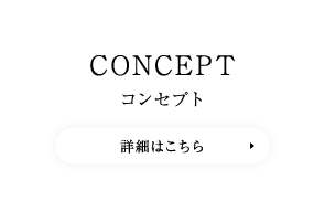 CONCEPT コンセプト　詳細はこちら