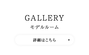 GALLERY モデルルーム　詳細はこちら