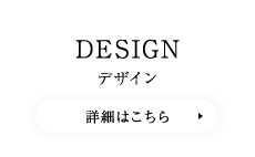 DESIGN デザイン　詳細はこちら